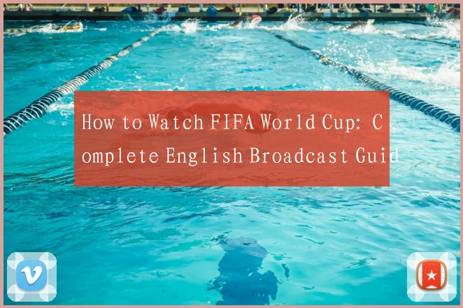 How to Watch FIFA World Cup: Complete English Broadcast Guide