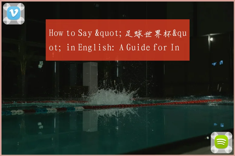 How to Say "足球世界杯" in English: A Guide for International Fans
