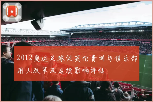 2012奥运足球促英伦青训与俱乐部用人改革及后续影响评估